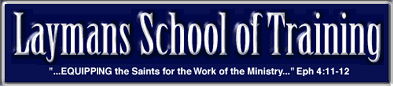 "Laymans School of Training"  ...EQUIPPING the Saints for the Work of the Ministry... Eph 4:11-12